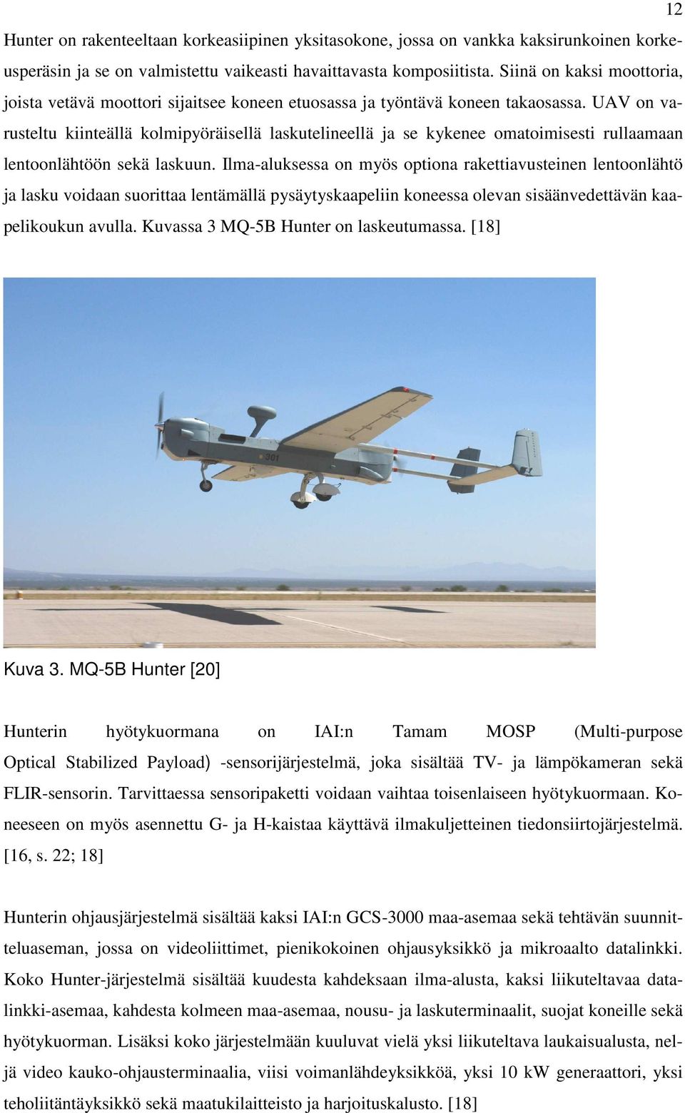 UAV on varusteltu kiinteällä kolmipyöräisellä laskutelineellä ja se kykenee omatoimisesti rullaamaan lentoonlähtöön sekä laskuun.