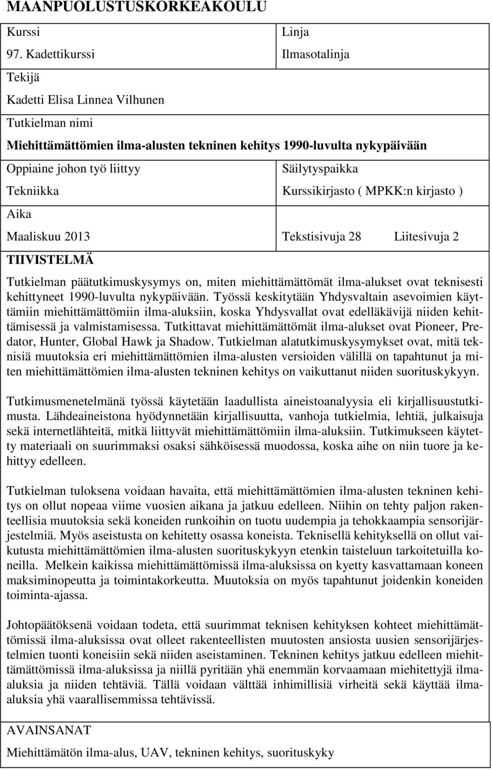 Aika Säilytyspaikka Kurssikirjasto ( MPKK:n kirjasto ) Maaliskuu 2013 Tekstisivuja 28 Liitesivuja 2 TIIVISTELMÄ Tutkielman päätutkimuskysymys on, miten miehittämättömät ilma-alukset ovat teknisesti