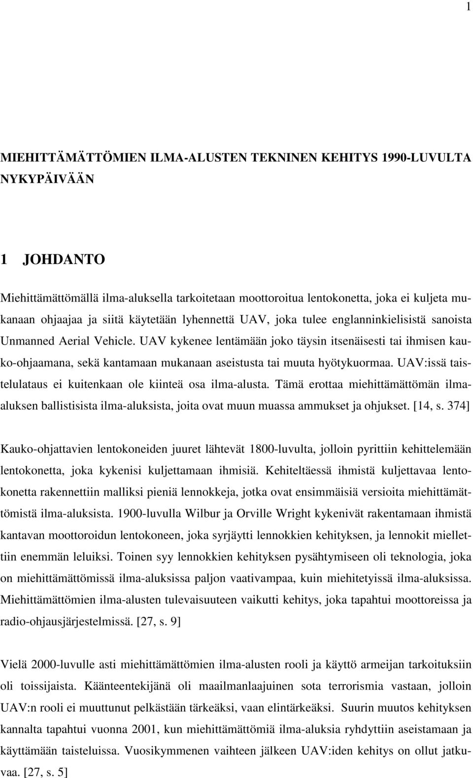 UAV kykenee lentämään joko täysin itsenäisesti tai ihmisen kauko-ohjaamana, sekä kantamaan mukanaan aseistusta tai muuta hyötykuormaa.