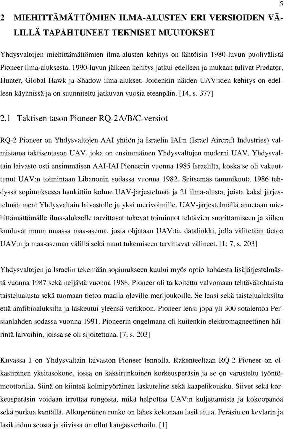 Joidenkin näiden UAV:iden kehitys on edelleen käynnissä ja on suunniteltu jatkuvan vuosia eteenpäin. [14, s. 377] 5 2.