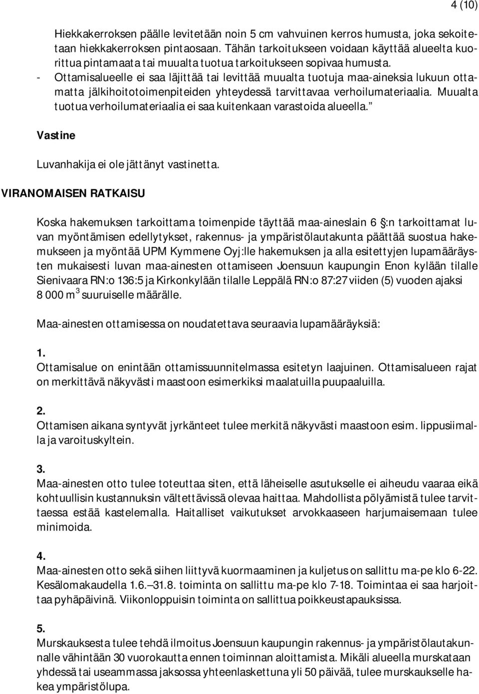 - Ottamisalueelle ei saa läjittää tai levittää muualta tuotuja maa-aineksia lukuun ottamatta jälkihoitotoimenpiteiden yhteydessä tarvittavaa verhoilumateriaalia.