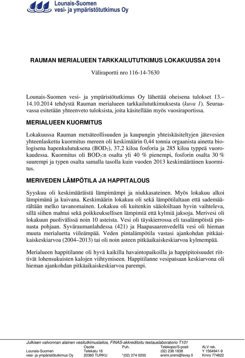 MERIALUEEN KUORMITUS Lokakuussa Rauman metsäteollisuuden ja kaupungin yhteiskäsiteltyjen jätevesien yhteenlaskettu kuormitus mereen oli keskimäärin 0,44 tonnia orgaanista ainetta biologisena