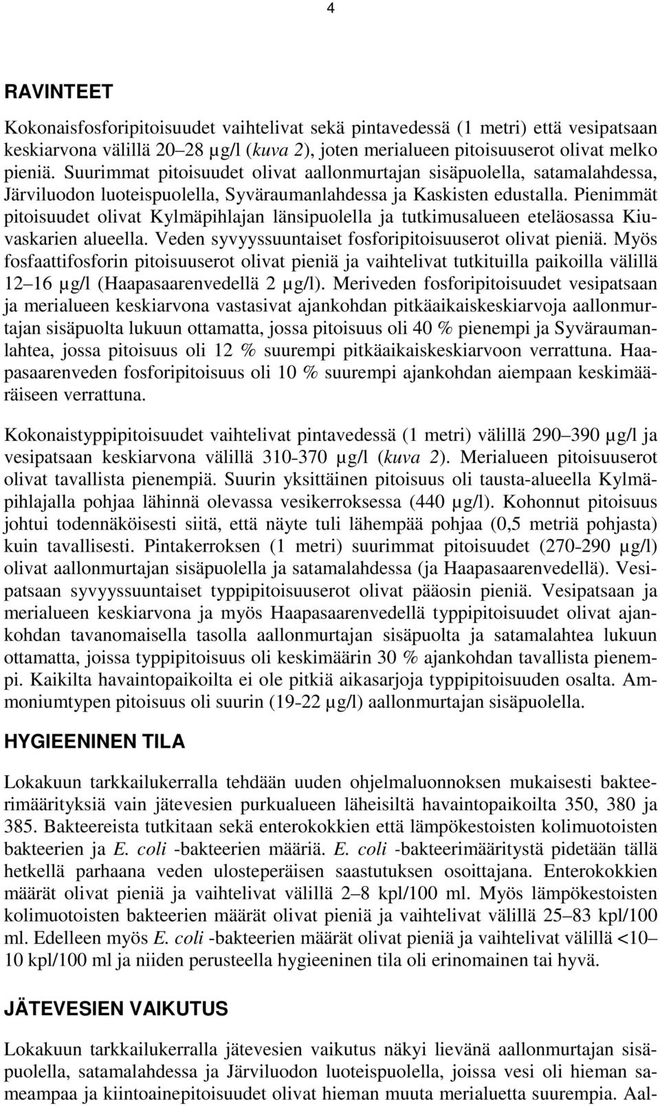 Pienimmät pitoisuudet olivat Kylmäpihlajan länsipuolella ja tutkimusalueen eteläosassa Kiuvaskarien alueella. Veden syvyyssuuntaiset fosforipitoisuuserot olivat pieniä.