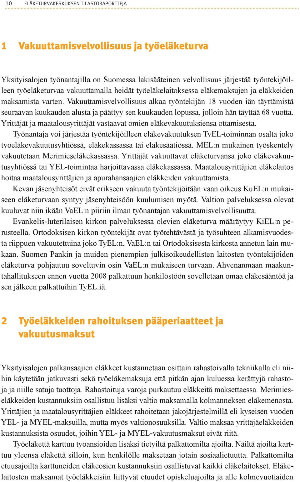 Vakuuttamisvelvollisuus alkaa työntekijän 18 vuoden iän täyttämistä seuraavan kuukauden alusta ja päättyy sen kuukauden lopussa, jolloin hän täyttää 68 vuotta.