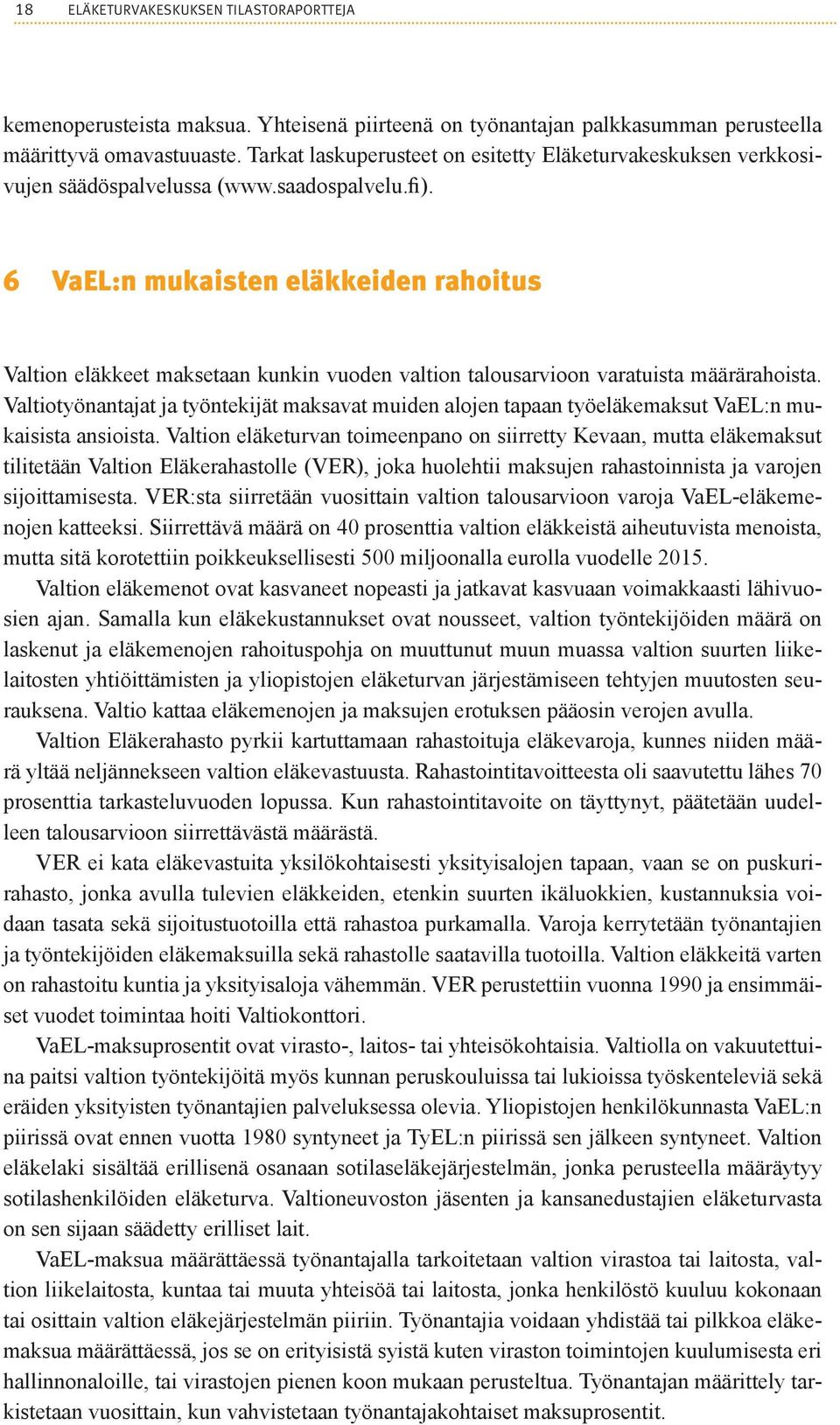 6 VaEL:n mukaisten eläkkeiden rahoitus Valtion eläkkeet maksetaan kunkin vuoden valtion talousarvioon varatuista määrärahoista.