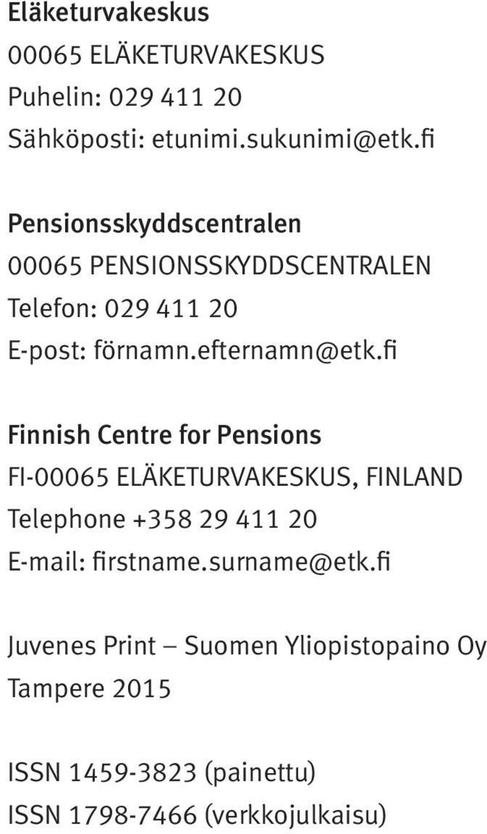 fi Finnish Centre for Pensions FI-00065 ELÄKETURVAKESKUS, FINLAND Telephone +358 29 411 20 E-mail: firstname.