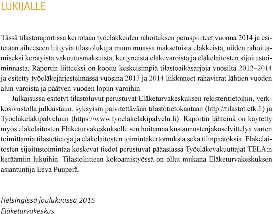 Raportin liitteeksi on koottu keskeisimpiä tilastoaikasarjoja vuosilta 2012 2014 ja esitetty työeläkejärjestelmässä vuosina 2013 ja 2014 liikkuneet rahavirrat lähtien vuoden alun varoista ja päätyen