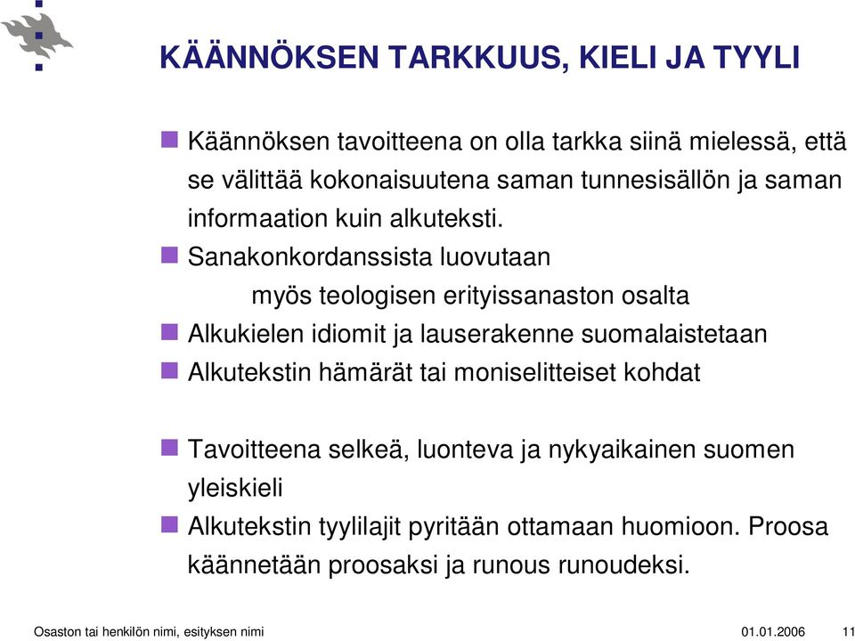 Sanakonkordanssista luovutaan myös teologisen erityissanaston osalta Alkukielen idiomit ja lauserakenne suomalaistetaan Alkutekstin hämärät