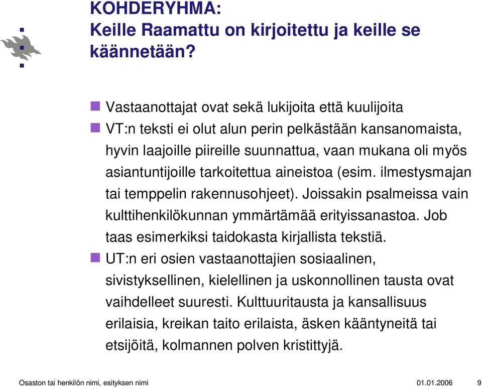 tarkoitettua aineistoa (esim. ilmestysmajan tai temppelin rakennusohjeet). Joissakin psalmeissa vain kulttihenkilökunnan ymmärtämää erityissanastoa.