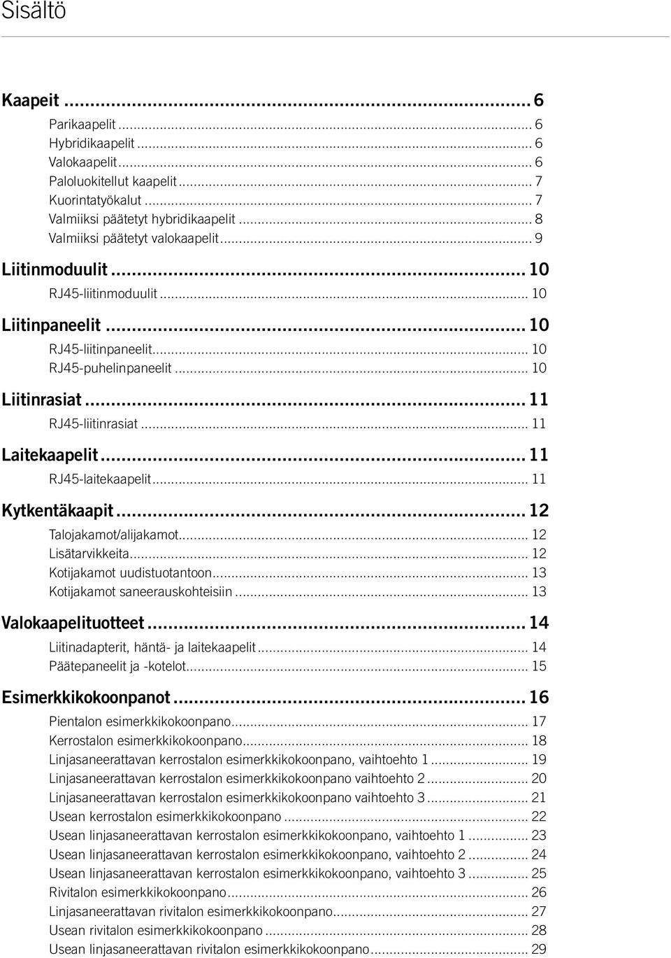 .. 11 Kytkentäkaapit...12 Talojakamot/alijakamot... 12 Lisätarvikkeita... 12 Kotijakamot uudistuotantoon... 1 Kotijakamot saneerauskohteisiin... 1 Valokaapelituotteet.