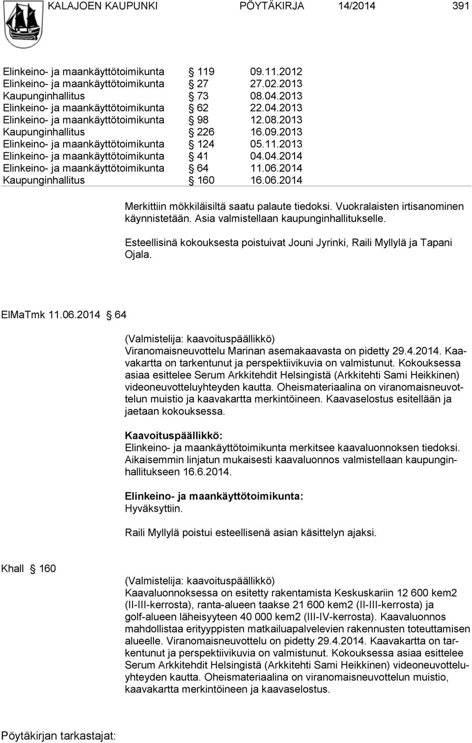2013 Elinkeino- ja maankäyttötoimikunta 41 04.04.2014 Elinkeino- ja maankäyttötoimikunta 64 11.06.2014 Kaupunginhallitus 160 16.06.2014 Merkittiin mökkiläisiltä saatu palaute tiedoksi.