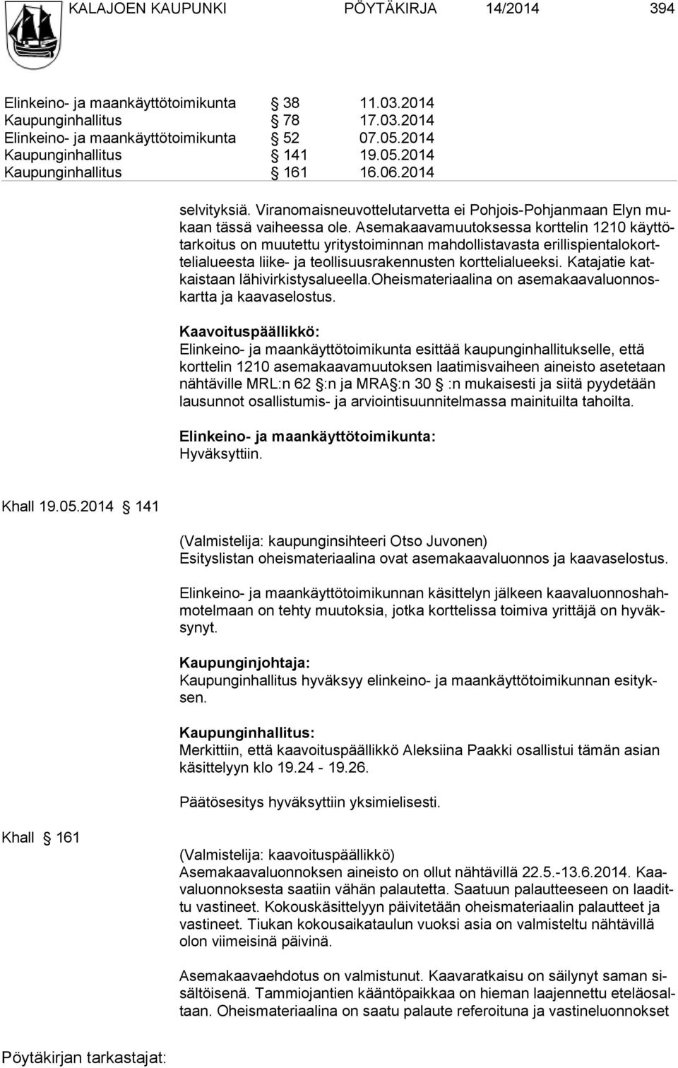 Asemakaavamuutoksessa korttelin 1210 käyttötarkoitus on muutettu yritystoiminnan mahdollistavasta eril lis pien ta lo korttelialu eesta liike- ja teollisuusrakennusten korttelialueeksi.