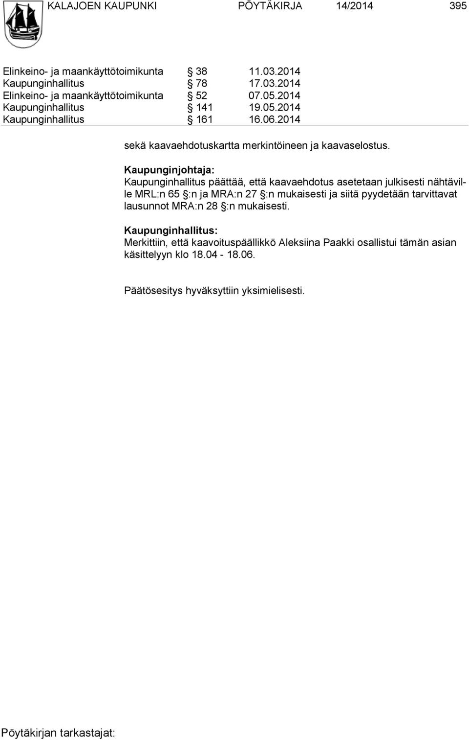 Kaupunginjohtaja: Kaupunginhallitus päättää, että kaavaehdotus ase te taan jul kisesti nähtäville MRL:n 65 :n ja MRA:n 27 :n mukaisesti ja sii tä pyy de tään