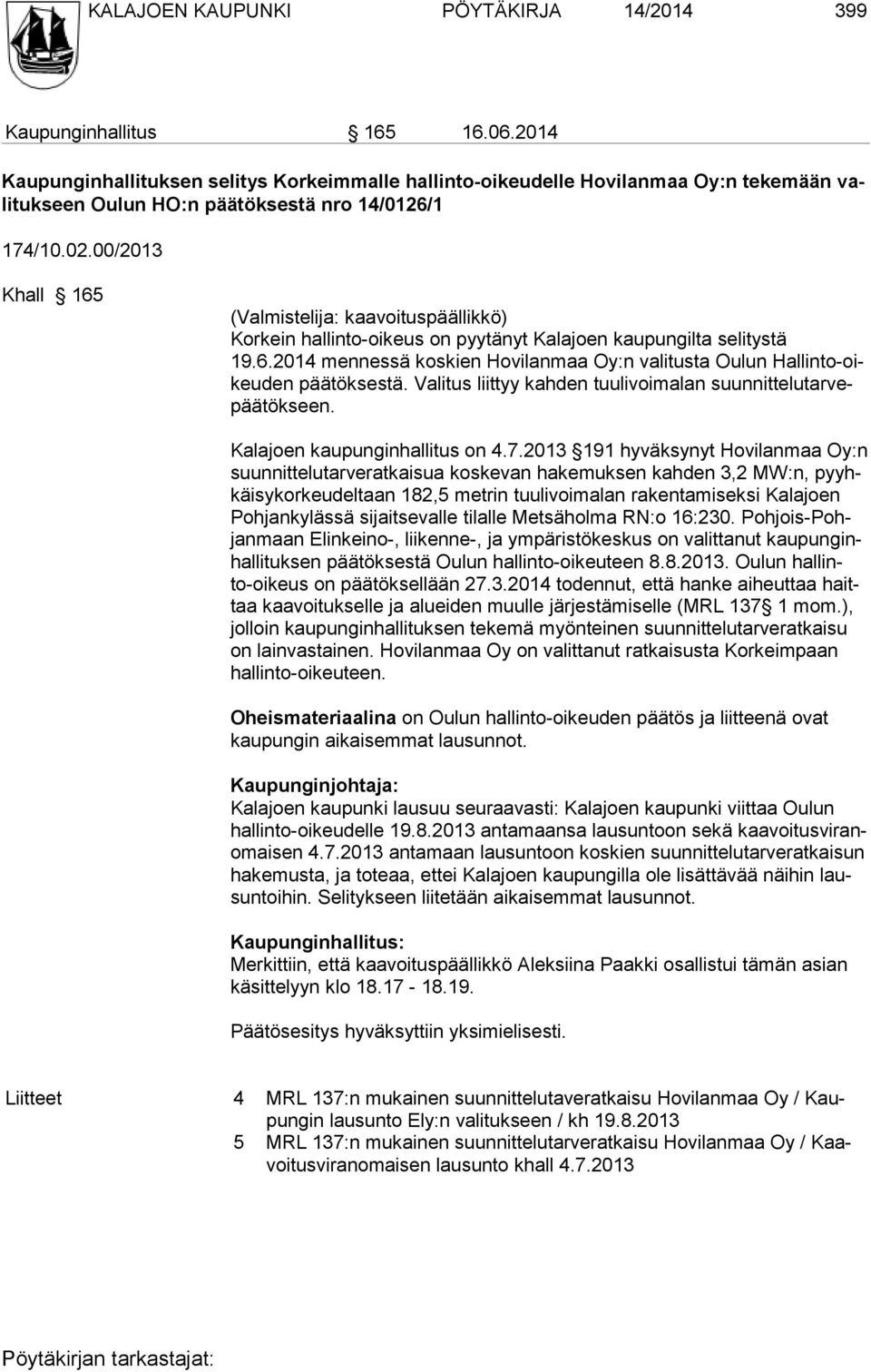 00/2013 Khall 165 (Valmistelija: kaavoituspäällikkö) Korkein hallinto-oikeus on pyytänyt Kalajoen kaupungilta selitystä 19.6.2014 mennessä koskien Ho vi lan maa Oy:n valitusta Ou lun Hal lin to-oikeu den päätöksestä.