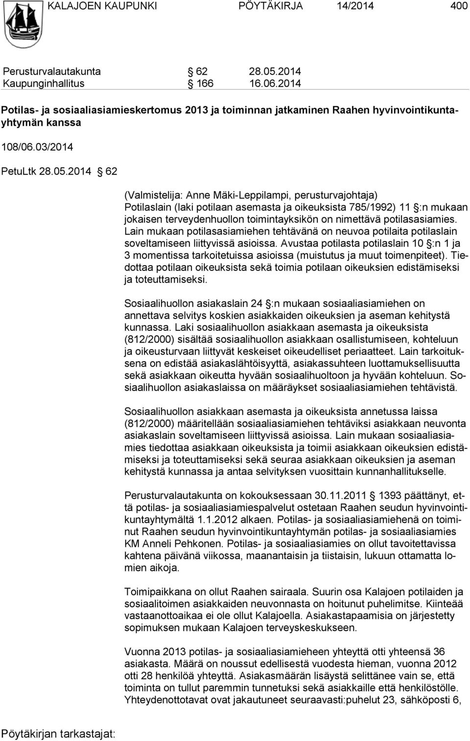 2014 62 (Valmistelija: Anne Mäki-Leppilampi, perusturvajohtaja) Potilaslain (laki potilaan asemasta ja oikeuksista 785/1992) 11 :n mukaan jokaisen terveydenhuollon toimintayksikön on nimettävä
