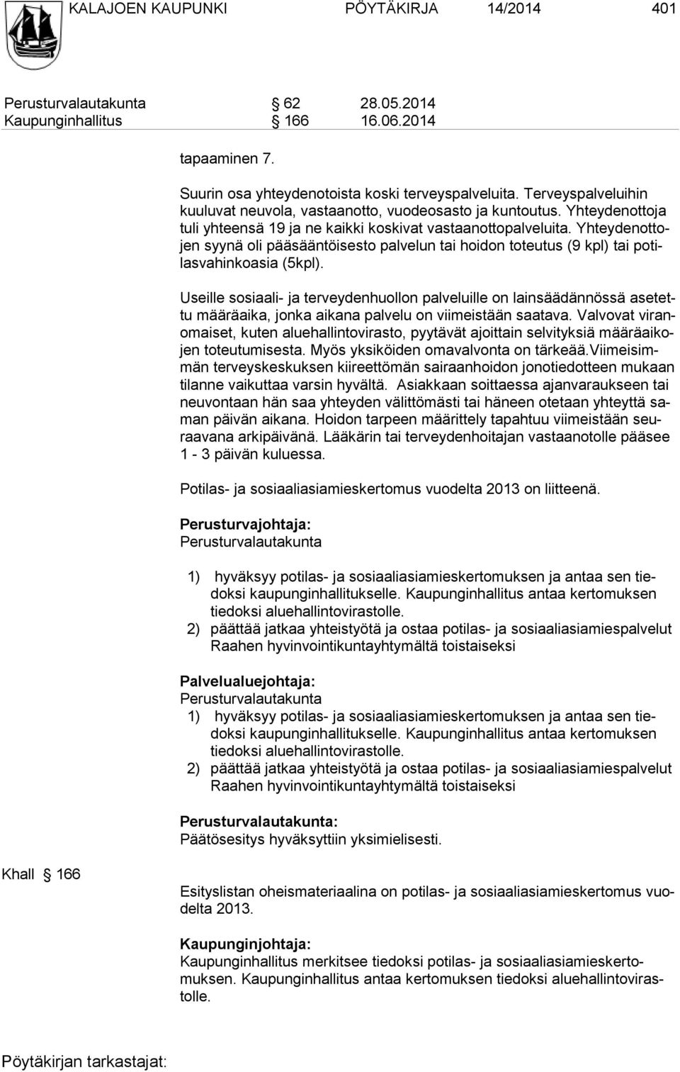 Yhteydenottojen syynä oli pääsääntöisesto palvelun tai hoidon toteutus (9 kpl) tai potilasvahinkoasia (5kpl).