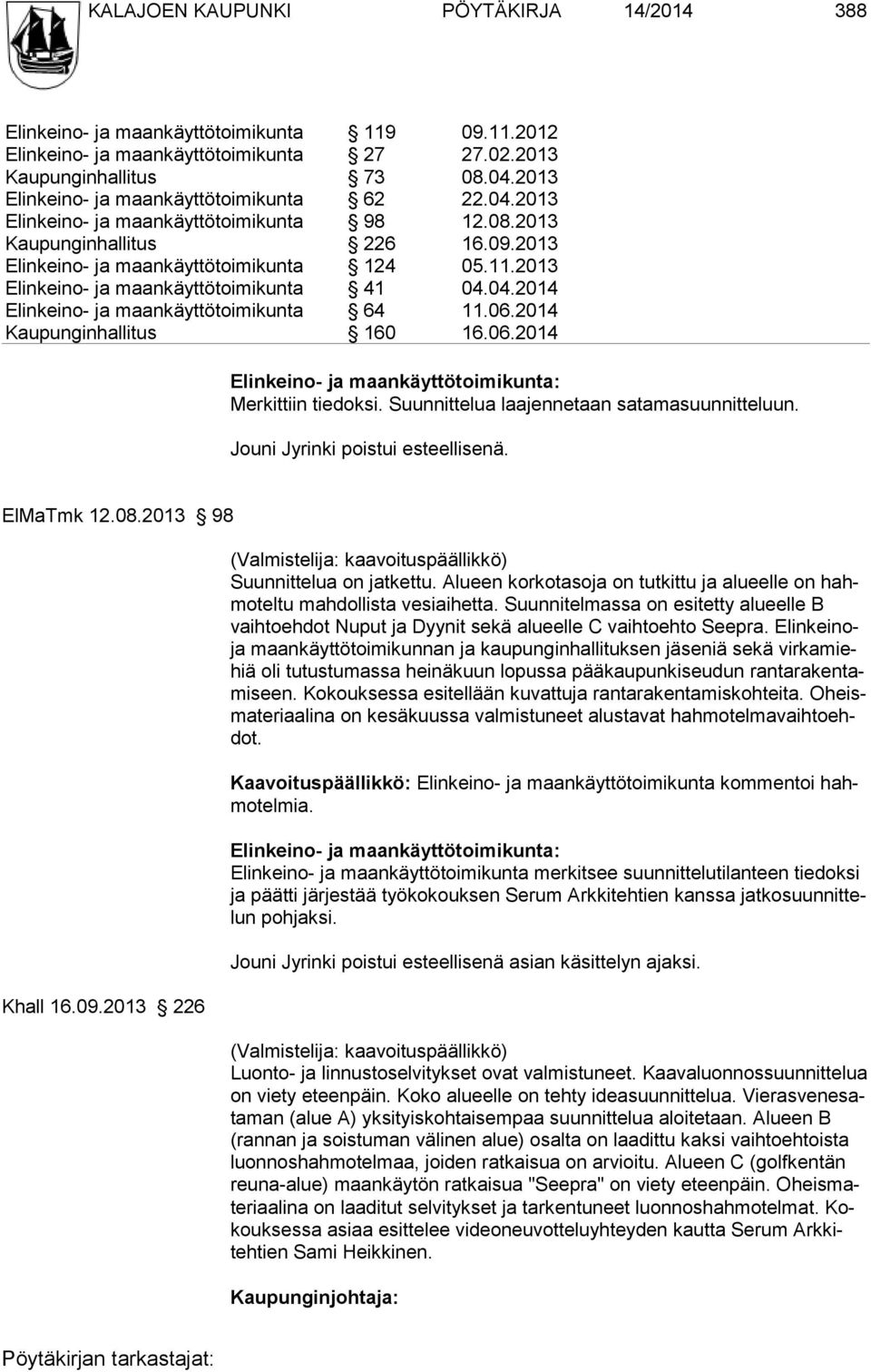 2013 Elinkeino- ja maankäyttötoimikunta 41 04.04.2014 Elinkeino- ja maankäyttötoimikunta 64 11.06.2014 Kaupunginhallitus 160 16.06.2014 Elinkeino- ja maankäyttötoimikunta: Merkittiin tiedoksi.