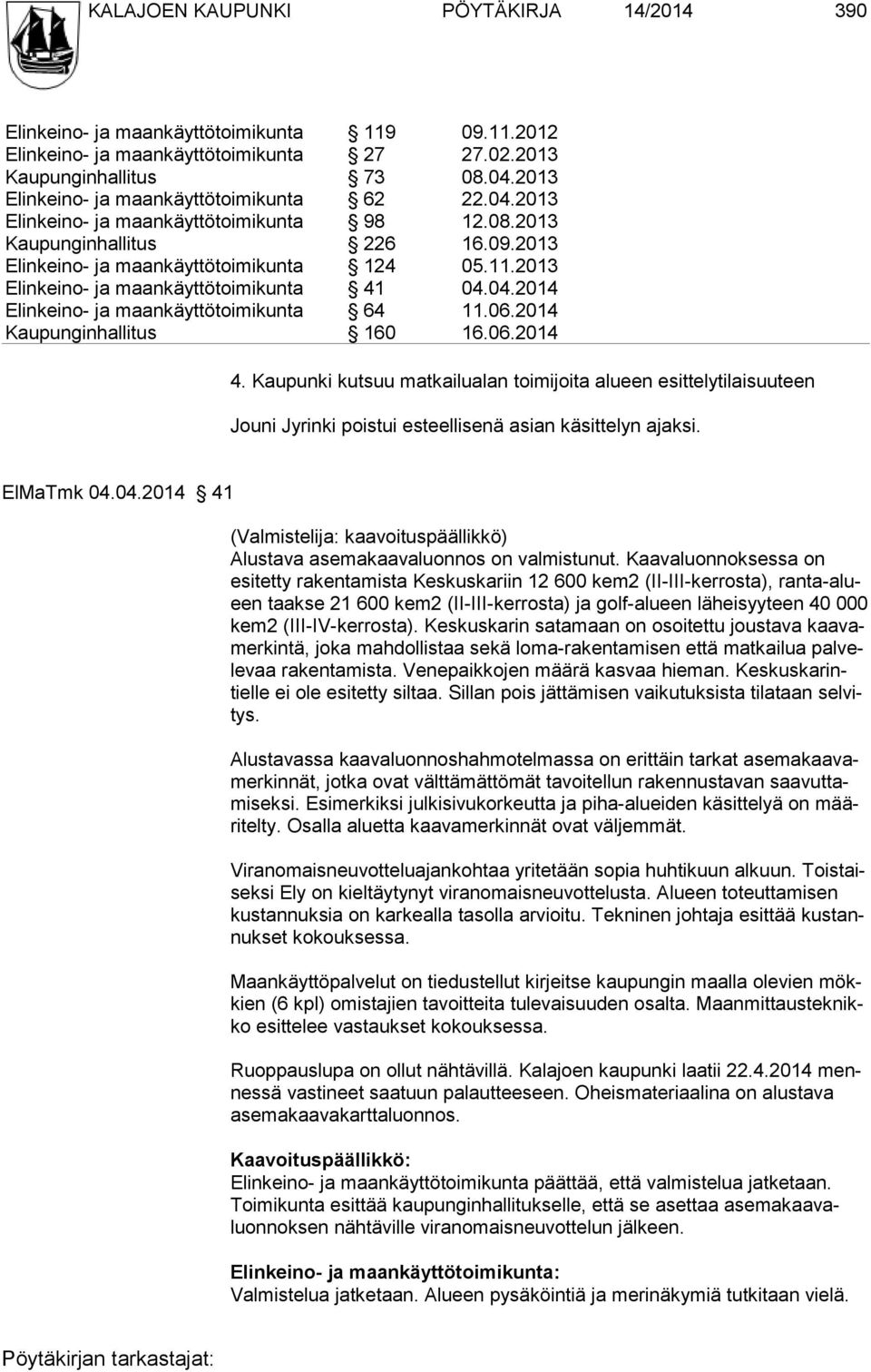 2013 Elinkeino- ja maankäyttötoimikunta 41 04.04.2014 Elinkeino- ja maankäyttötoimikunta 64 11.06.2014 Kaupunginhallitus 160 16.06.2014 4.