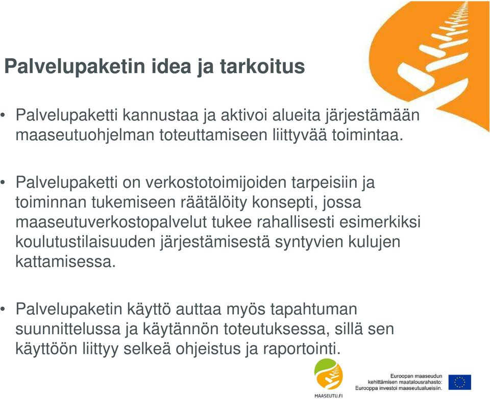 Palvelupaketti on verkostotoimijoiden tarpeisiin ja toiminnan tukemiseen räätälöity konsepti, jossa maaseutuverkostopalvelut