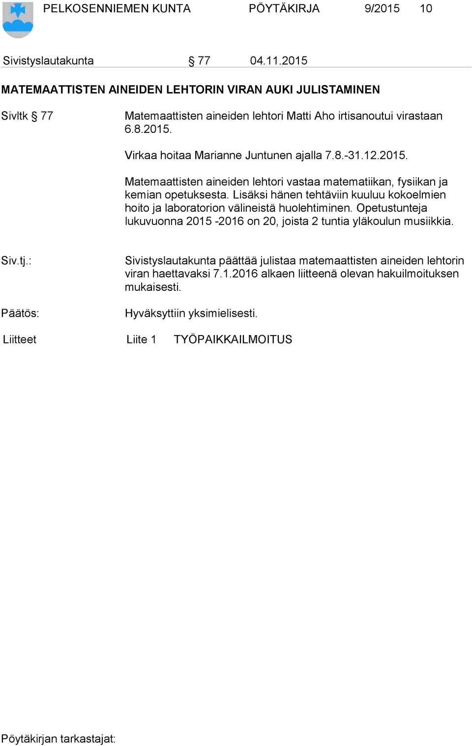 8.-31.12.2015. Matemaattisten aineiden lehtori vastaa matematiikan, fysiikan ja kemian opetuksesta. Lisäksi hänen tehtäviin kuuluu kokoelmien hoito ja laboratorion välineistä huolehtiminen.