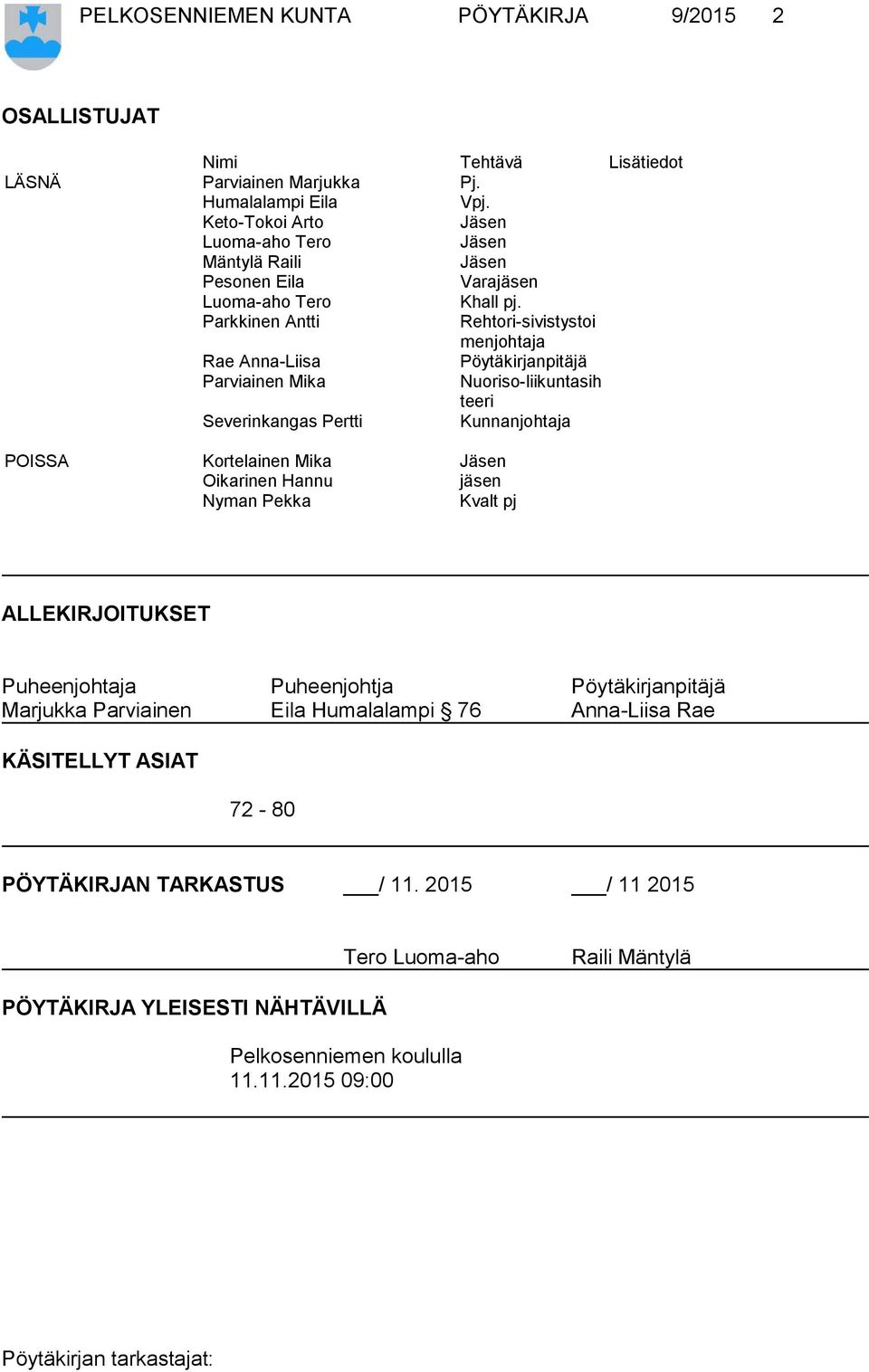 Parkkinen Antti Rehtori-sivistystoi menjohtaja Rae Anna-Liisa Pöytäkirjanpitäjä Parviainen Mika Nuoriso-liikuntasih teeri Severinkangas Pertti Kunnanjohtaja POISSA Kortelainen Mika Jäsen