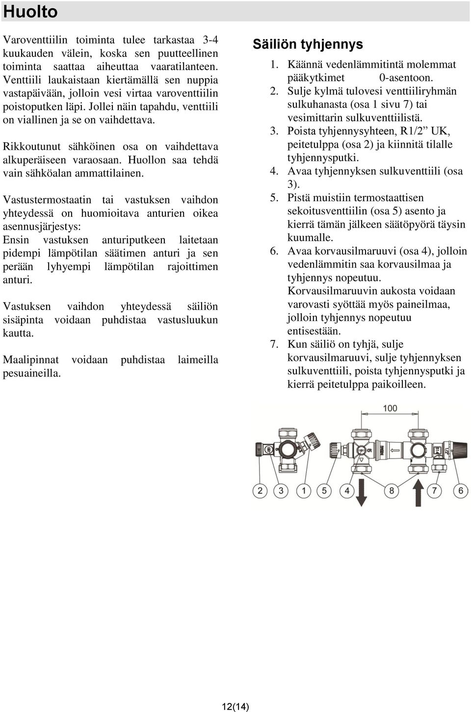 Rikkoutunut sähköinen osa on vaihdettava alkuperäiseen varaosaan. Huollon saa tehdä vain sähköalan ammattilainen.