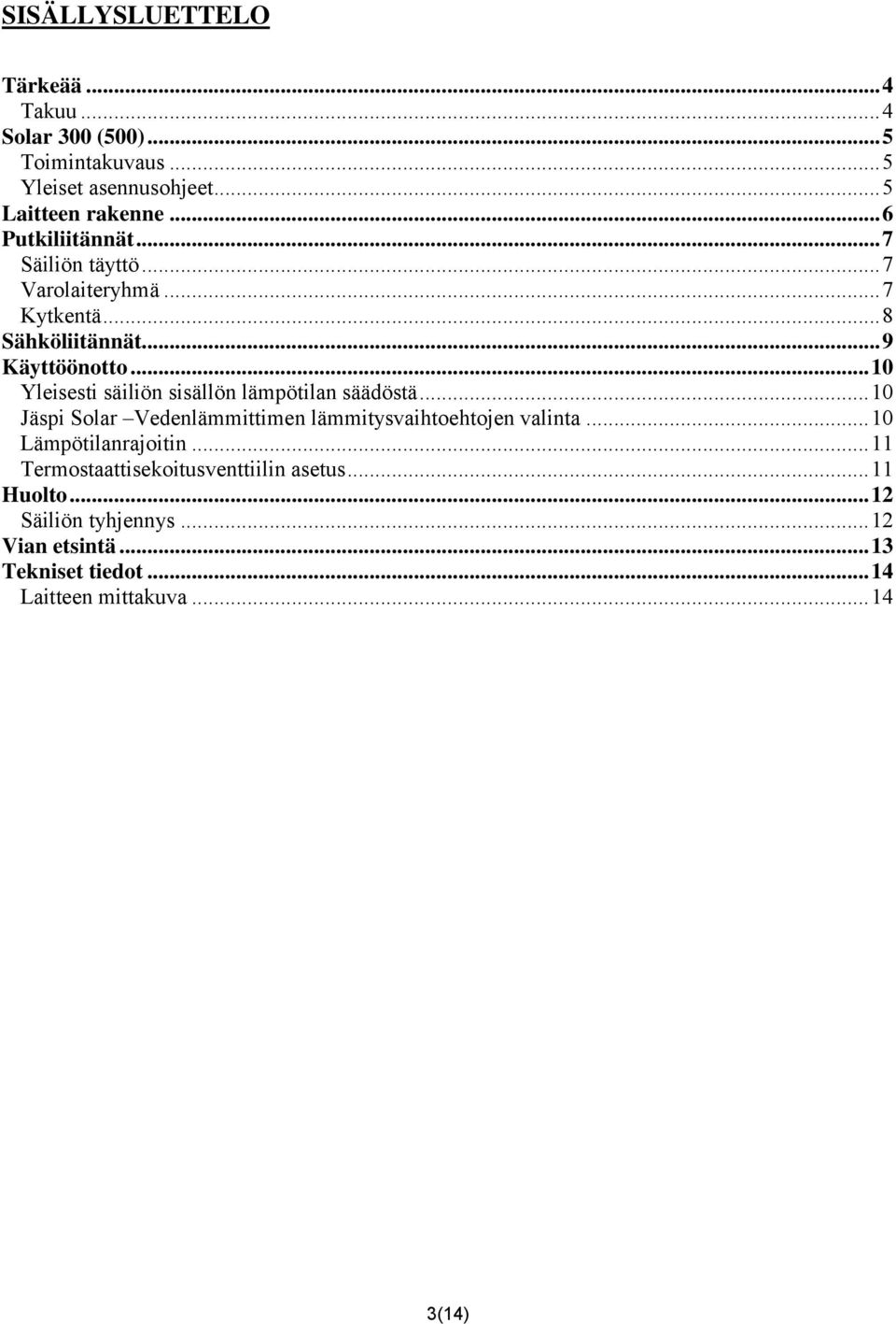 .. 10 Yleisesti säiliön sisällön lämpötilan säädöstä... 10 Jäspi Solar Vedenlämmittimen lämmitysvaihtoehtojen valinta.