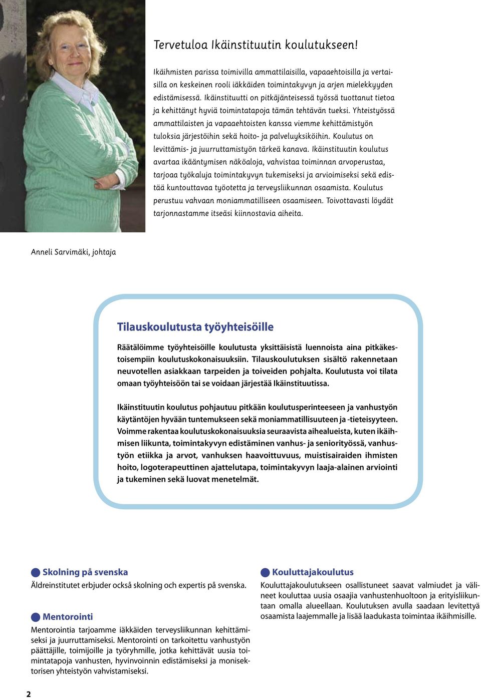 Yhteistyössä ammattilaisten ja vapaaehtoisten kanssa viemme kehittämistyön tuloksia järjestöihin sekä hoito- ja palveluyksiköihin. Koulutus on levittämis- ja juurruttamistyön tärkeä kanava.