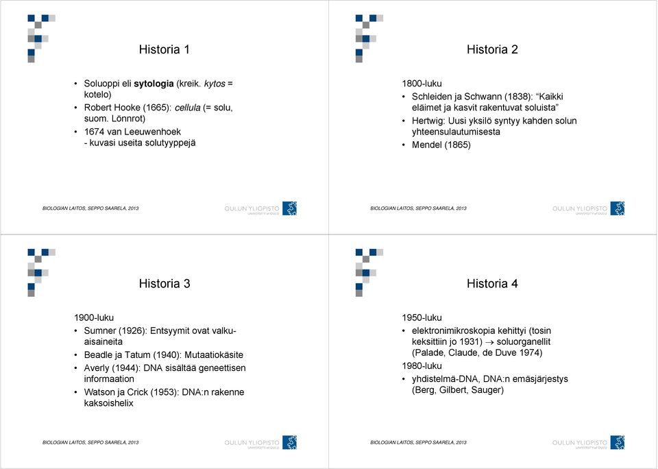 yhteensulautumisesta Mendel (1865) Historia 3 Historia 4 1900-luku Sumner (1926): Entsyymit ovat valkuaisaineita Beadle ja Tatum (1940): Mutaatiokäsite Averly (1944): DNA sisältää