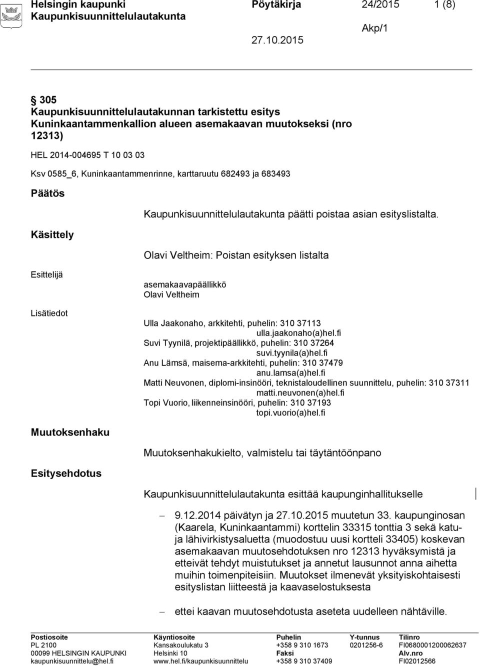 Olavi Veltheim: Poistan esityksen listalta asemakaavapäällikkö Olavi Veltheim Ulla Jaakonaho, arkkitehti, puhelin: 310 37113 ulla.jaakonaho(a)hel.