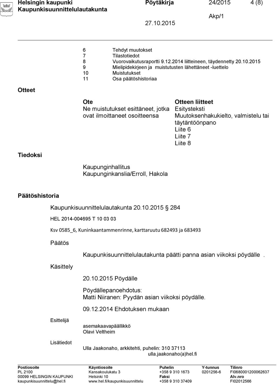 Muutoksenhakukielto, valmistelu tai täytäntöönpano Liite 6 Liite 7 Liite 8 Tiedoksi Kaupunginhallitus Kaupunginkanslia/Erroll, Hakola Päätöshistoria 20.10.