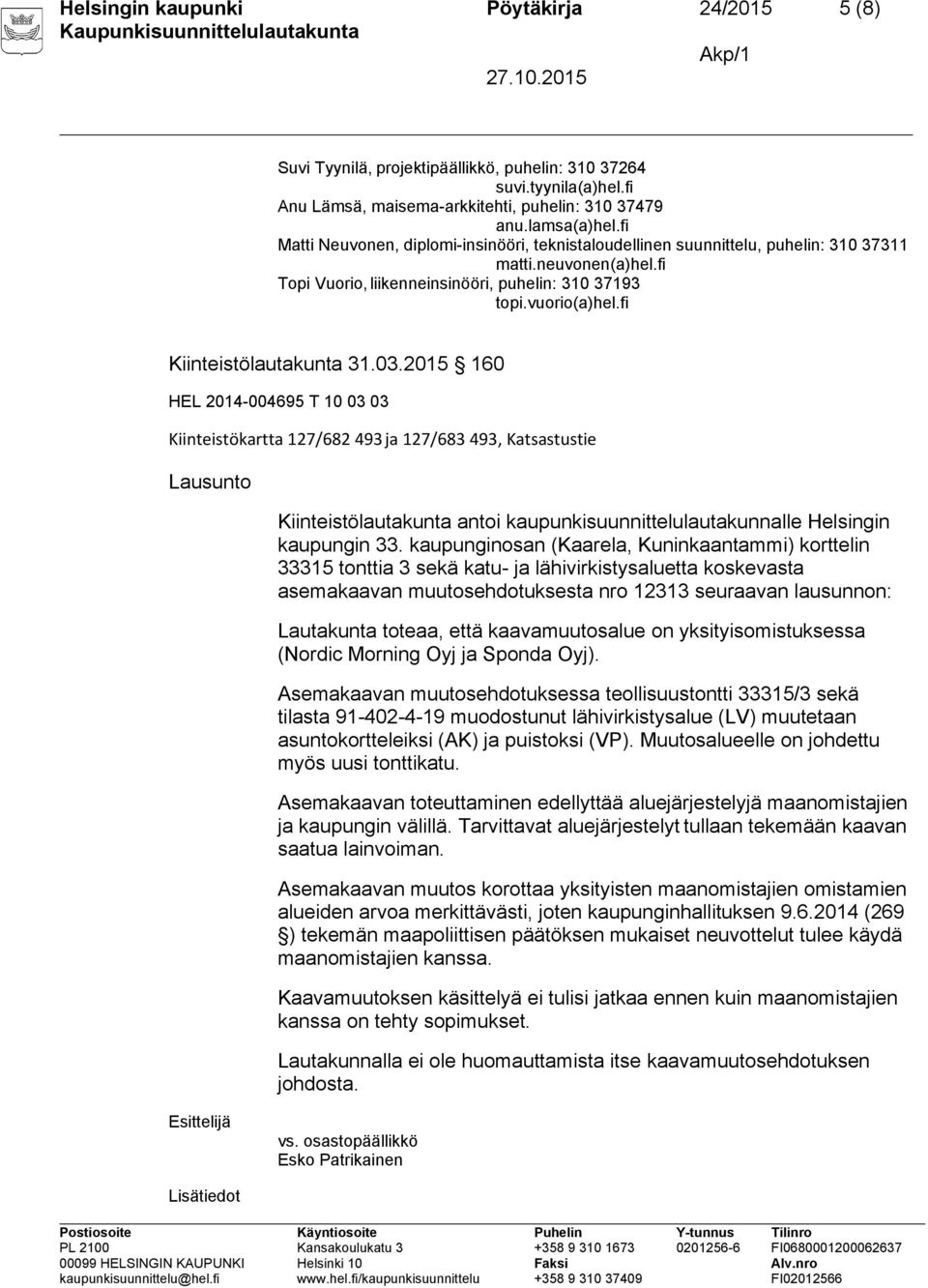 fi Kiinteistölautakunta 31.03.2015 160 Kiinteistökartta 127/682 493 ja 127/683 493, Katsastustie Lausunto Kiinteistölautakunta antoi kaupunkisuunnittelulautakunnalle Helsingin kaupungin 33.