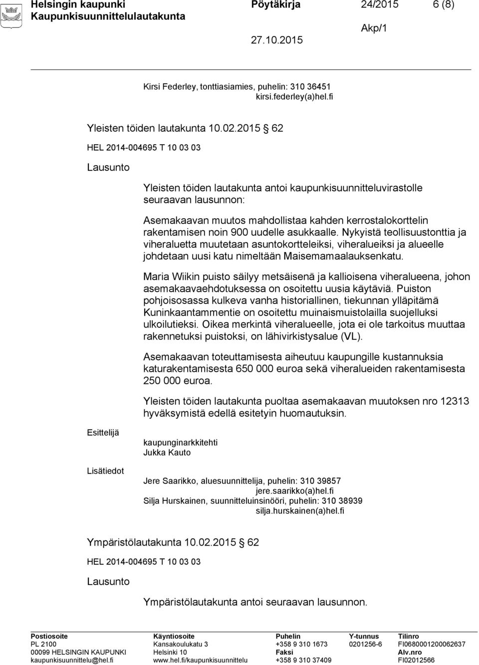 asukkaalle. Nykyistä teollisuustonttia ja viheraluetta muutetaan asuntokortteleiksi, viheralueiksi ja alueelle johdetaan uusi katu nimeltään Maisemamaalauksenkatu.