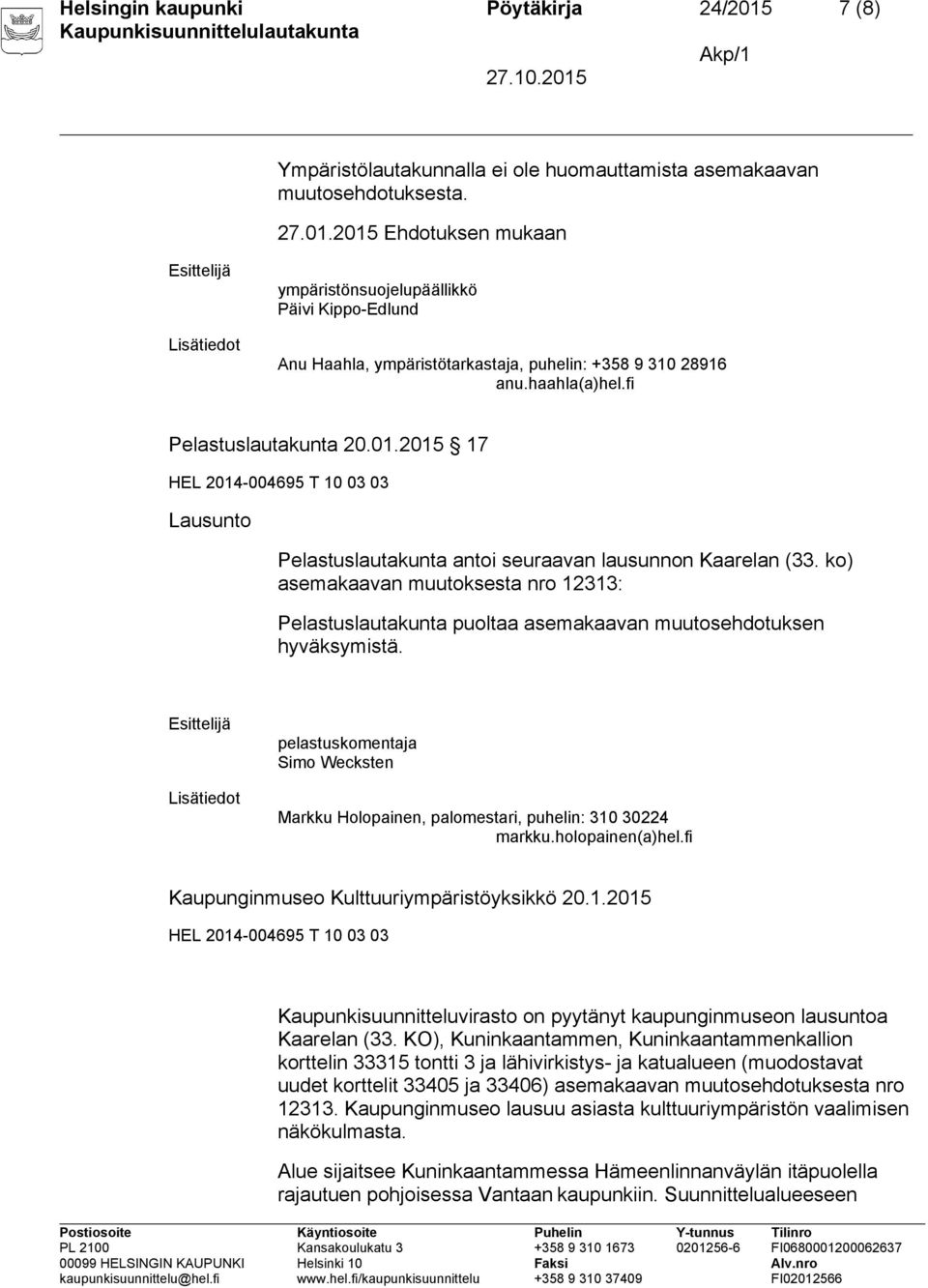 ko) asemakaavan muutoksesta nro 12313: Pelastuslautakunta puoltaa asemakaavan muutosehdotuksen hyväksymistä. pelastuskomentaja Simo Wecksten Markku Holopainen, palomestari, puhelin: 310 30224 markku.