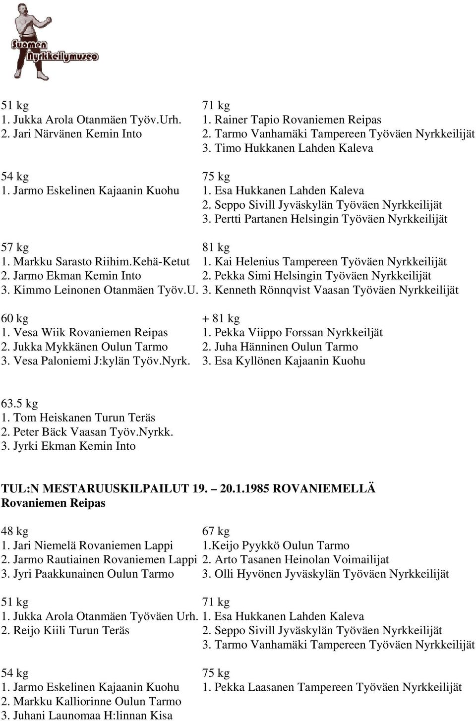 Kai Helenius Tampereen Työväen Nyrkkeilijät 2. Jarmo Ekman Kemin Into 2. Pekka Simi Helsingin Työväen Nyrkkeilijät 3. Kimmo Leinonen Otanmäen Työv.U. 3. Kenneth Rönnqvist Vaasan Työväen Nyrkkeilijät 60 kg + 81 kg 1.