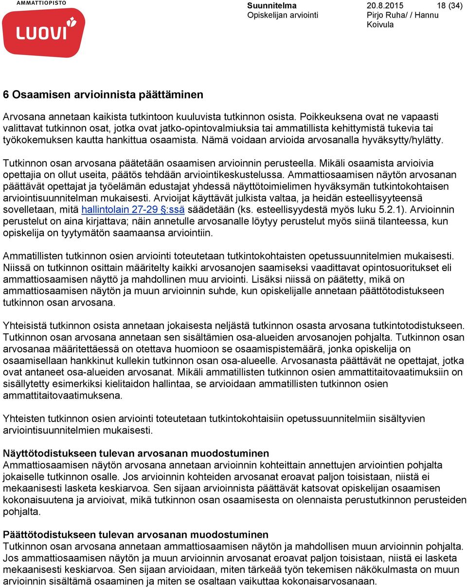 Nämä voidaan arvioida arvosanalla hyväksytty/hylätty. Tutkinnon osan arvosana päätetään osaamisen arvioinnin perusteella.