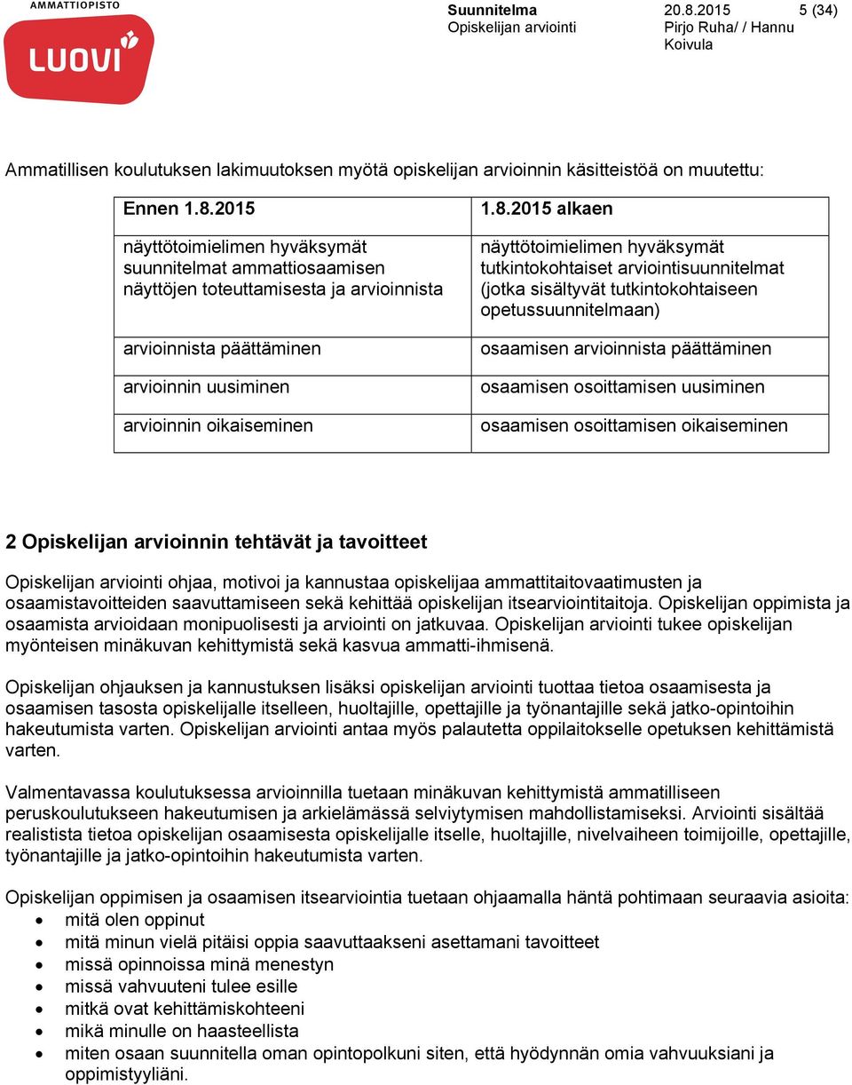 uusiminen osaamisen osoittamisen oikaiseminen 2 Opiskelijan arvioinnin tehtävät ja tavoitteet ohjaa, motivoi ja kannustaa opiskelijaa ammattitaitovaatimusten ja osaamistavoitteiden saavuttamiseen