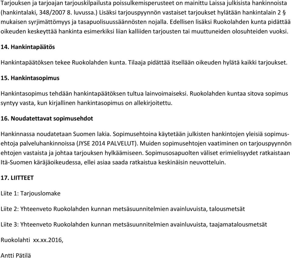 Edellisen lisäksi Ruokolahden kunta pidättää oikeuden keskeyttää hankinta esimerkiksi liian kalliiden tarjousten tai muuttuneiden olosuhteiden vuoksi. 14.