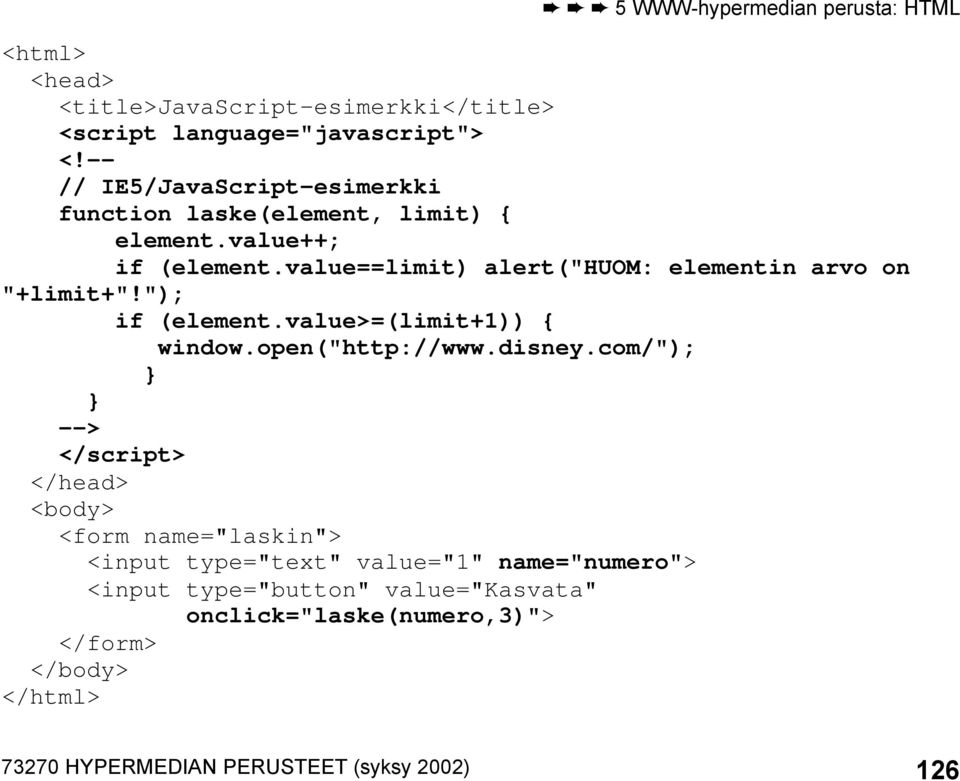 value==limit) alert("huom: elementin arvo on "+limit+"!"); if (element.value>=(limit+1)) { window.open("http://www.disney.