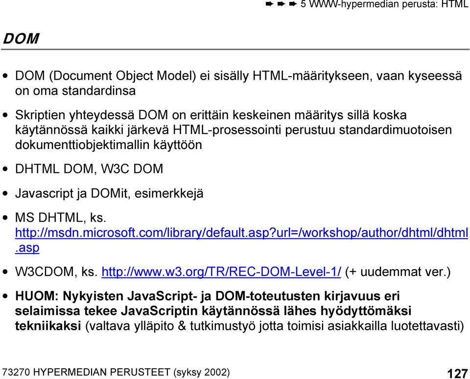 com/library/default.asp?url=/workshop/author/dhtml/dhtml.asp W3CDOM, ks. http://www.w3.org/tr/rec-dom-level-1/ (+ uudemmat ver.