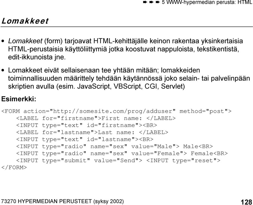 JavaScript, VBScript, CGI, Servlet) Esimerkki: <FORM action="http://somesite.