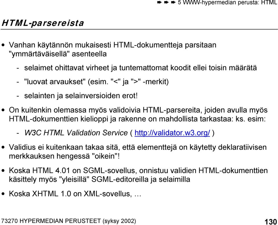 On kuitenkin olemassa myös validoivia HTML-parsereita, joiden avulla myös HTML-dokumenttien kielioppi ja rakenne on mahdollista tarkastaa: ks.