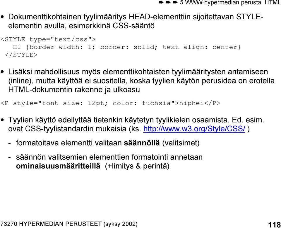 ulkoasu <P style="font-size: 12pt; color: fuchsia">hiphei</p> Tyylien käyttö edellyttää tietenkin käytetyn tyylikielen osaamista. Ed. esim. ovat CSS-tyylistandardin mukaisia (ks. http://www.w3.