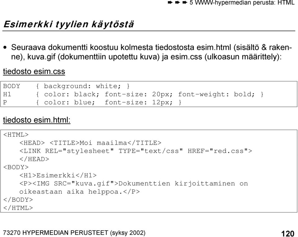 css BODY { background: white; } H1 { color: black; font-size: 20px; font-weight: bold; } P { color: blue; font-size: 12px; } tiedosto esim.