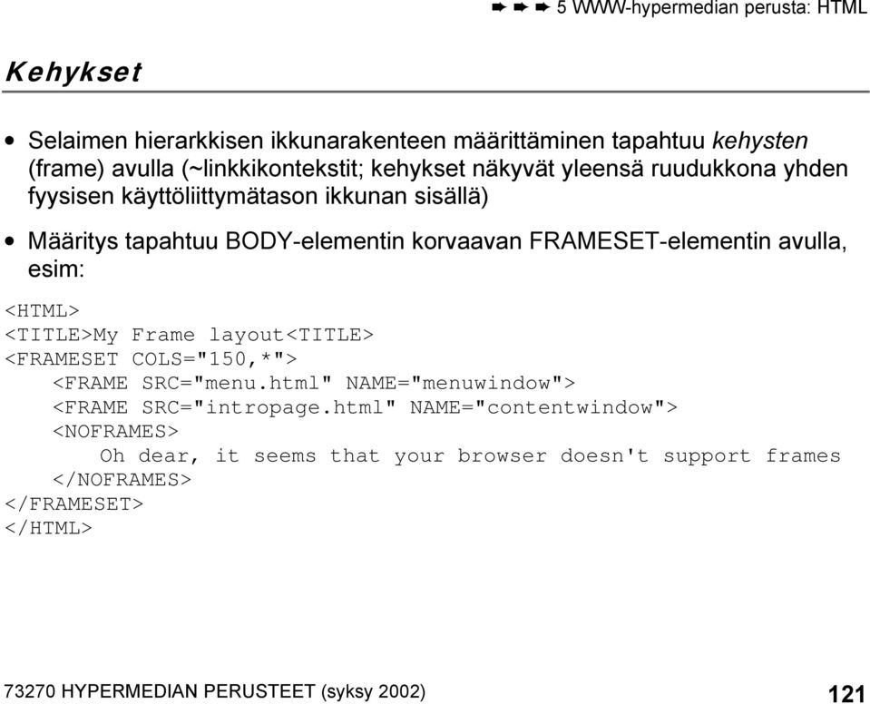 <HTML> <TITLE>My Frame layout<title> <FRAMESET COLS="150,*"> <FRAME SRC="menu.html" NAME="menuwindow"> <FRAME SRC="intropage.