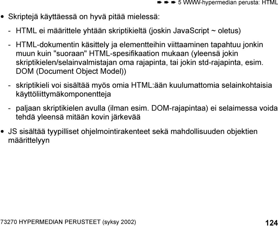 DOM (Document Object Model)) - skriptikieli voi sisältää myös omia HTML:ään kuulumattomia selainkohtaisia käyttöliittymäkomponentteja - paljaan skriptikielen avulla (ilman esim.