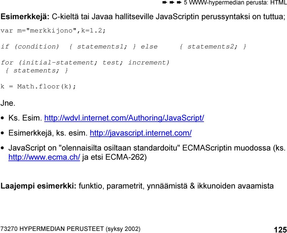 http://wdvl.internet.com/authoring/javascript/ Esimerkkejä, ks. esim. http://javascript.internet.com/ JavaScript on "olennaisilta osiltaan standardoitu" ECMAScriptin muodossa (ks.