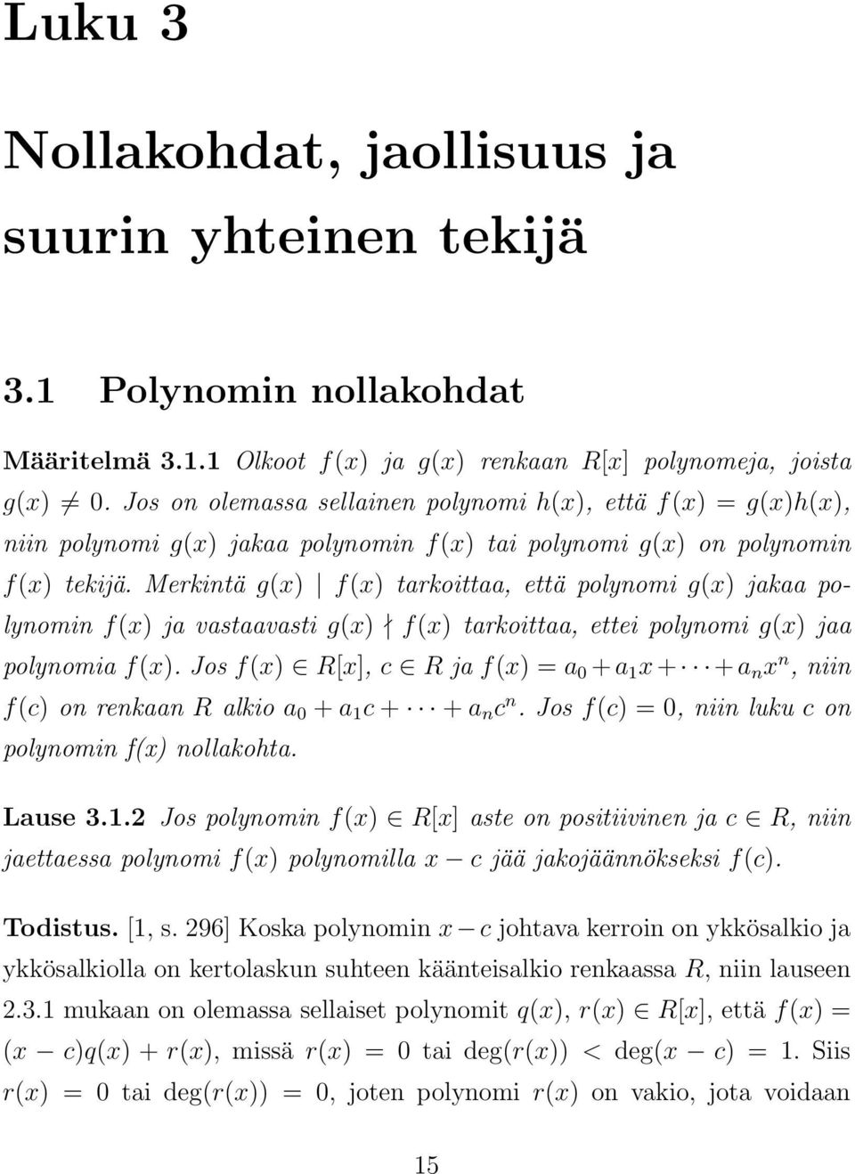 Merkintä g(x) f(x) tarkoittaa, että polynomi g(x) jakaa polynomin f(x) ja vastaavasti g(x) f(x) tarkoittaa, ettei polynomi g(x) jaa polynomia f(x).