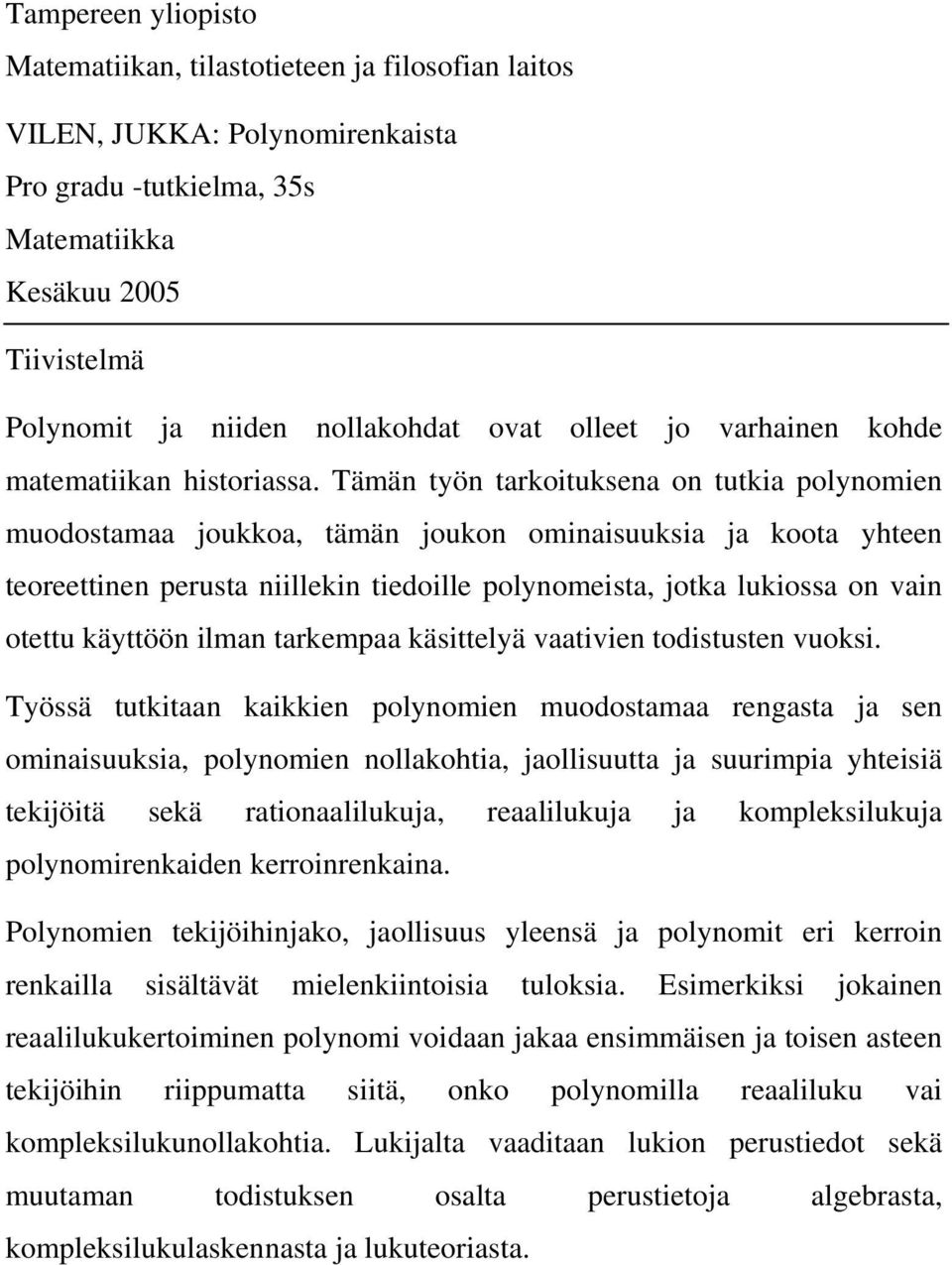 Tämän työn tarkoituksena on tutkia polynomien muodostamaa joukkoa, tämän joukon ominaisuuksia ja koota yhteen teoreettinen perusta niillekin tiedoille polynomeista, jotka lukiossa on vain otettu