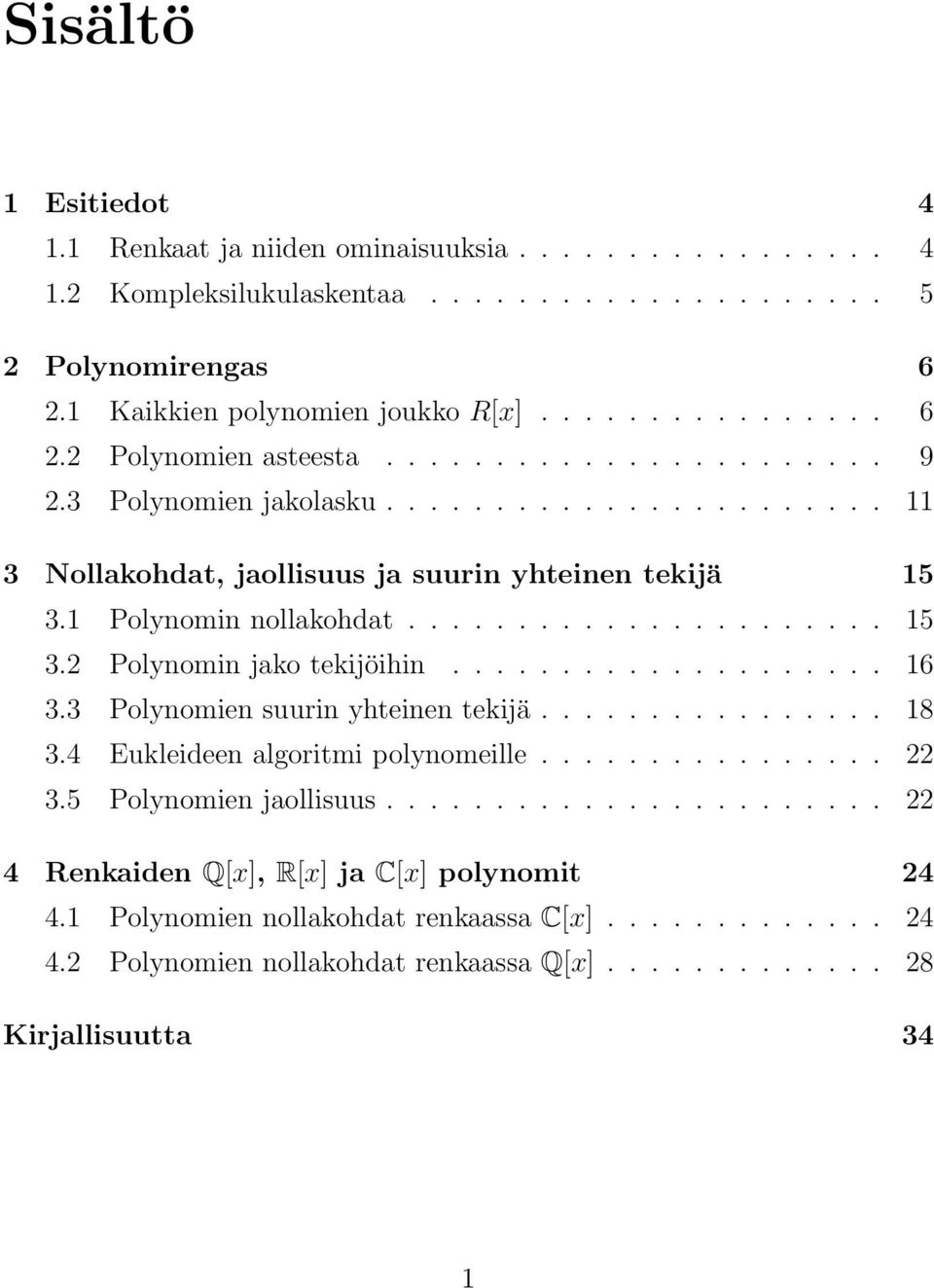 ................... 16 3.3 Polynomien suurin yhteinen tekijä................ 18 3.4 Eukleideen algoritmi polynomeille................ 22 3.5 Polynomien jaollisuus.